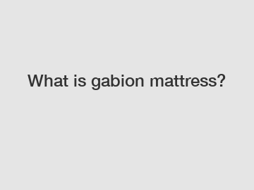 What is gabion mattress?