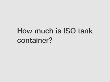 How much is ISO tank container?