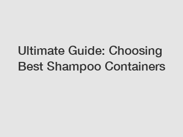 Ultimate Guide: Choosing Best Shampoo Containers