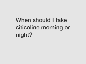 When should I take citicoline morning or night?