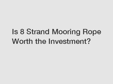 Is 8 Strand Mooring Rope Worth the Investment?