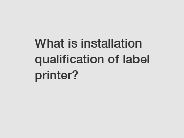 What is installation qualification of label printer?