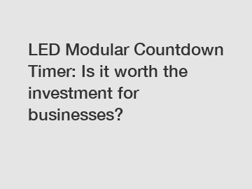 LED Modular Countdown Timer: Is it worth the investment for businesses?