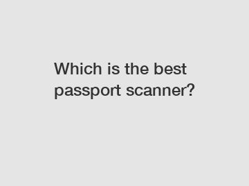Which is the best passport scanner?