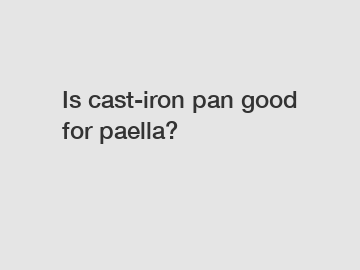 Is cast-iron pan good for paella?