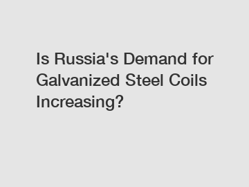 Is Russia's Demand for Galvanized Steel Coils Increasing?