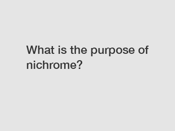 What is the purpose of nichrome?