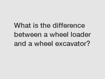 What is the difference between a wheel loader and a wheel excavator?
