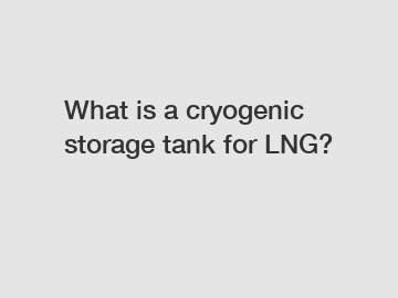 What is a cryogenic storage tank for LNG?