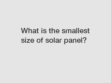 What is the smallest size of solar panel?
