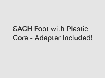 SACH Foot with Plastic Core - Adapter Included!