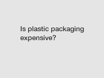 Is plastic packaging expensive?