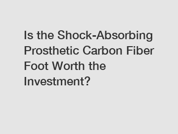 Is the Shock-Absorbing Prosthetic Carbon Fiber Foot Worth the Investment?