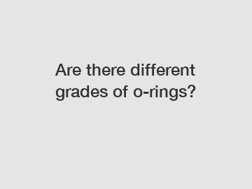 Are there different grades of o-rings?
