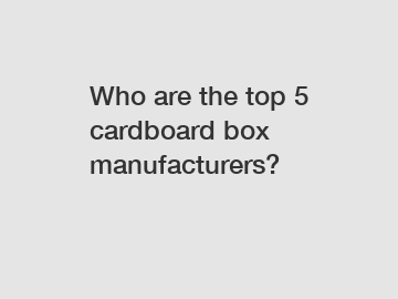 Who are the top 5 cardboard box manufacturers?