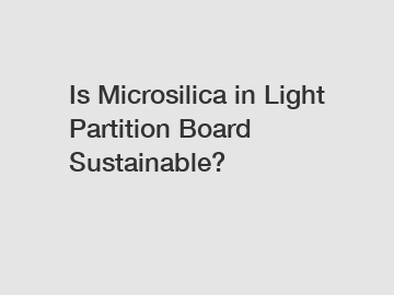 Is Microsilica in Light Partition Board Sustainable?