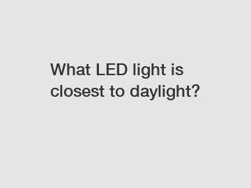 What LED light is closest to daylight?