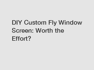 DIY Custom Fly Window Screen: Worth the Effort?