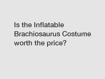 Is the Inflatable Brachiosaurus Costume worth the price?