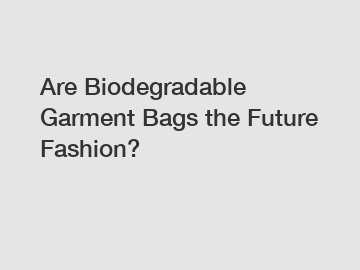 Are Biodegradable Garment Bags the Future Fashion?