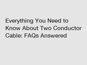 Everything You Need to Know About Two Conductor Cable: FAQs Answered