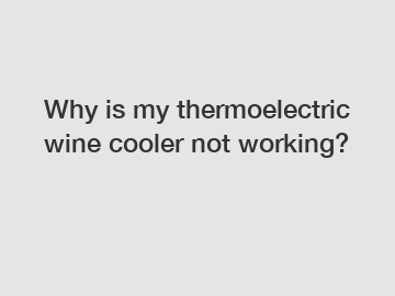 Why is my thermoelectric wine cooler not working?