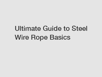 Ultimate Guide to Steel Wire Rope Basics