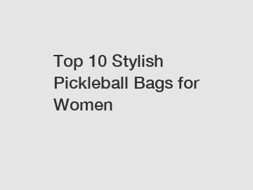 Top 10 Stylish Pickleball Bags for Women