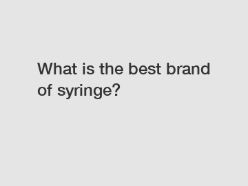 What is the best brand of syringe?