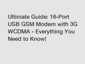 Ultimate Guide: 16-Port USB GSM Modem with 3G WCDMA - Everything You Need to Know!