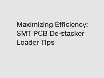 Maximizing Efficiency: SMT PCB De-stacker Loader Tips