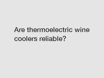 Are thermoelectric wine coolers reliable?