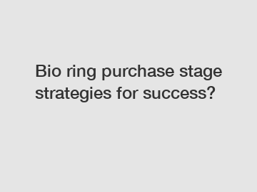 Bio ring purchase stage strategies for success?