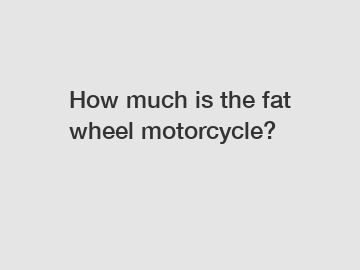 How much is the fat wheel motorcycle?