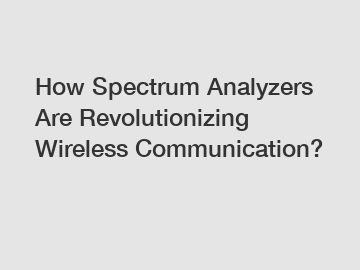 How Spectrum Analyzers Are Revolutionizing Wireless Communication?