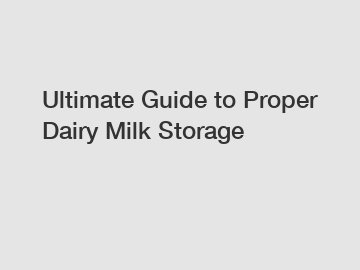 Ultimate Guide to Proper Dairy Milk Storage