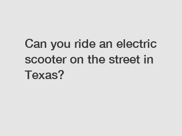 Can you ride an electric scooter on the street in Texas?