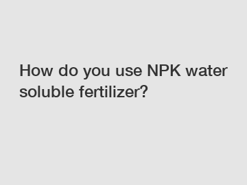 How do you use NPK water soluble fertilizer?