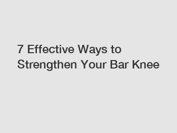 7 Effective Ways to Strengthen Your Bar Knee