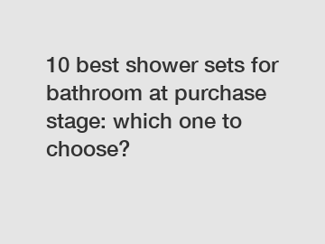 10 best shower sets for bathroom at purchase stage: which one to choose?