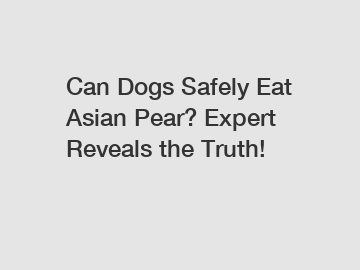 Can Dogs Safely Eat Asian Pear? Expert Reveals the Truth!