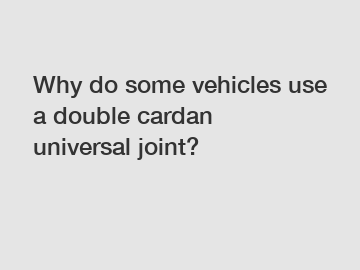 Why do some vehicles use a double cardan universal joint?