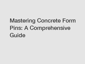 Mastering Concrete Form Pins: A Comprehensive Guide