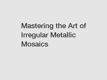Mastering the Art of Irregular Metallic Mosaics