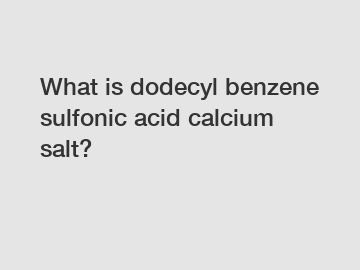 What is dodecyl benzene sulfonic acid calcium salt?