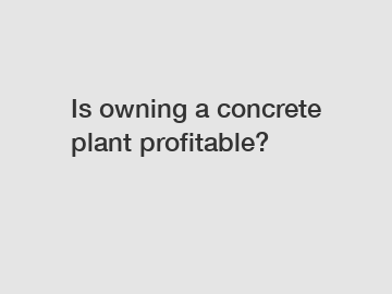 Is owning a concrete plant profitable?