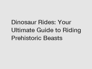 Dinosaur Rides: Your Ultimate Guide to Riding Prehistoric Beasts