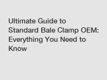 Ultimate Guide to Standard Bale Clamp OEM: Everything You Need to Know