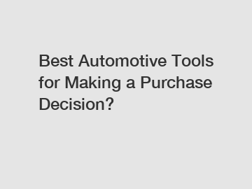 Best Automotive Tools for Making a Purchase Decision?