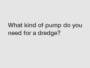 What kind of pump do you need for a dredge?